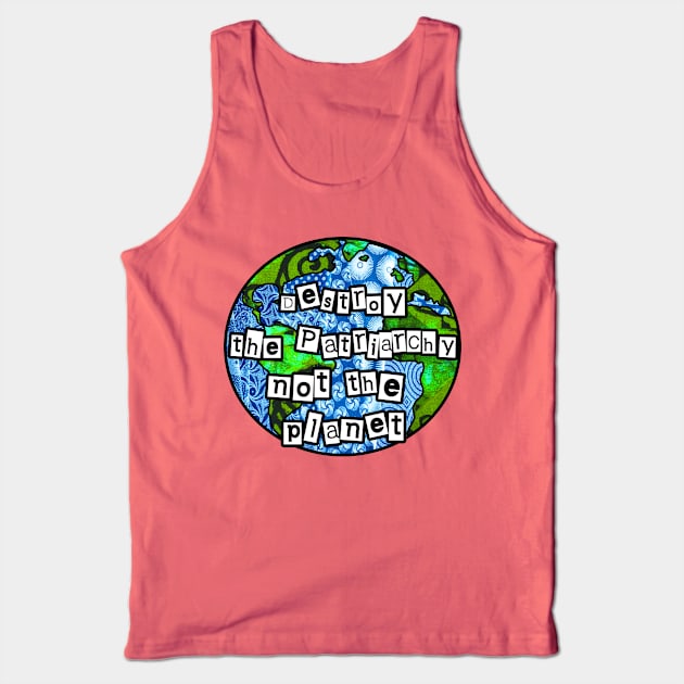 Destroy the Patriarchy Not the Planet Tank Top by artbyomega